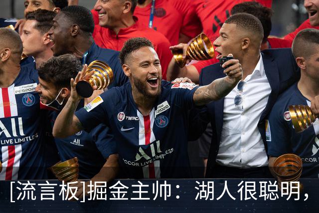 [流言板]掘金主帅：湖人很聪明，清楚自己需要什么并迅速付诸行动